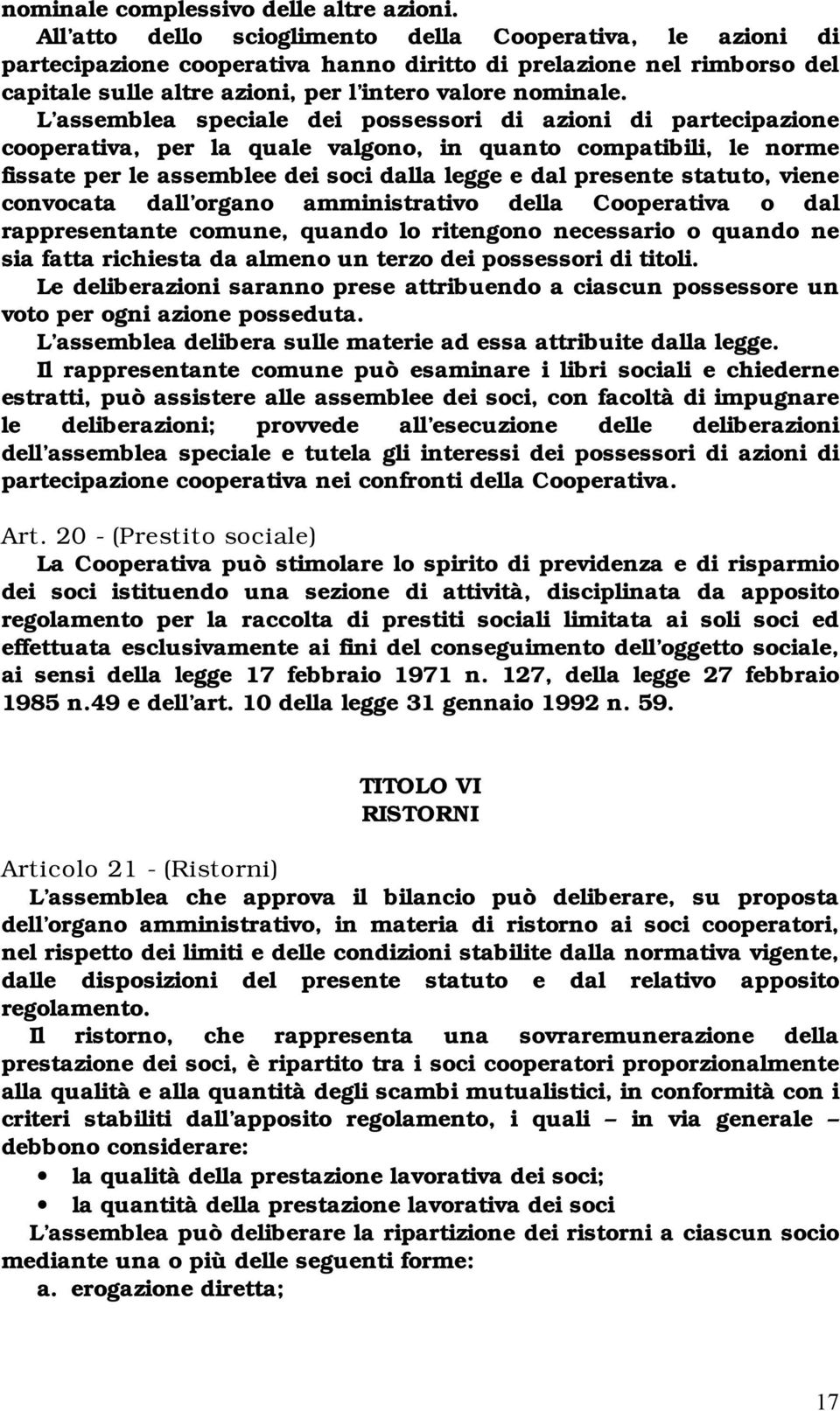 L assemblea speciale dei possessori di azioni di partecipazione cooperativa, per la quale valgono, in quanto compatibili, le norme fissate per le assemblee dei soci dalla legge e dal presente