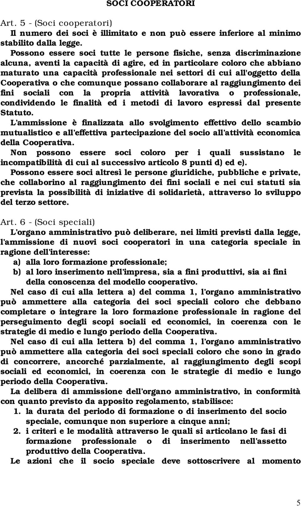 all'oggetto della Cooperativa o che comunque possano collaborare al raggiungimento dei fini sociali con la propria attività lavorativa o professionale, condividendo le finalità ed i metodi di lavoro