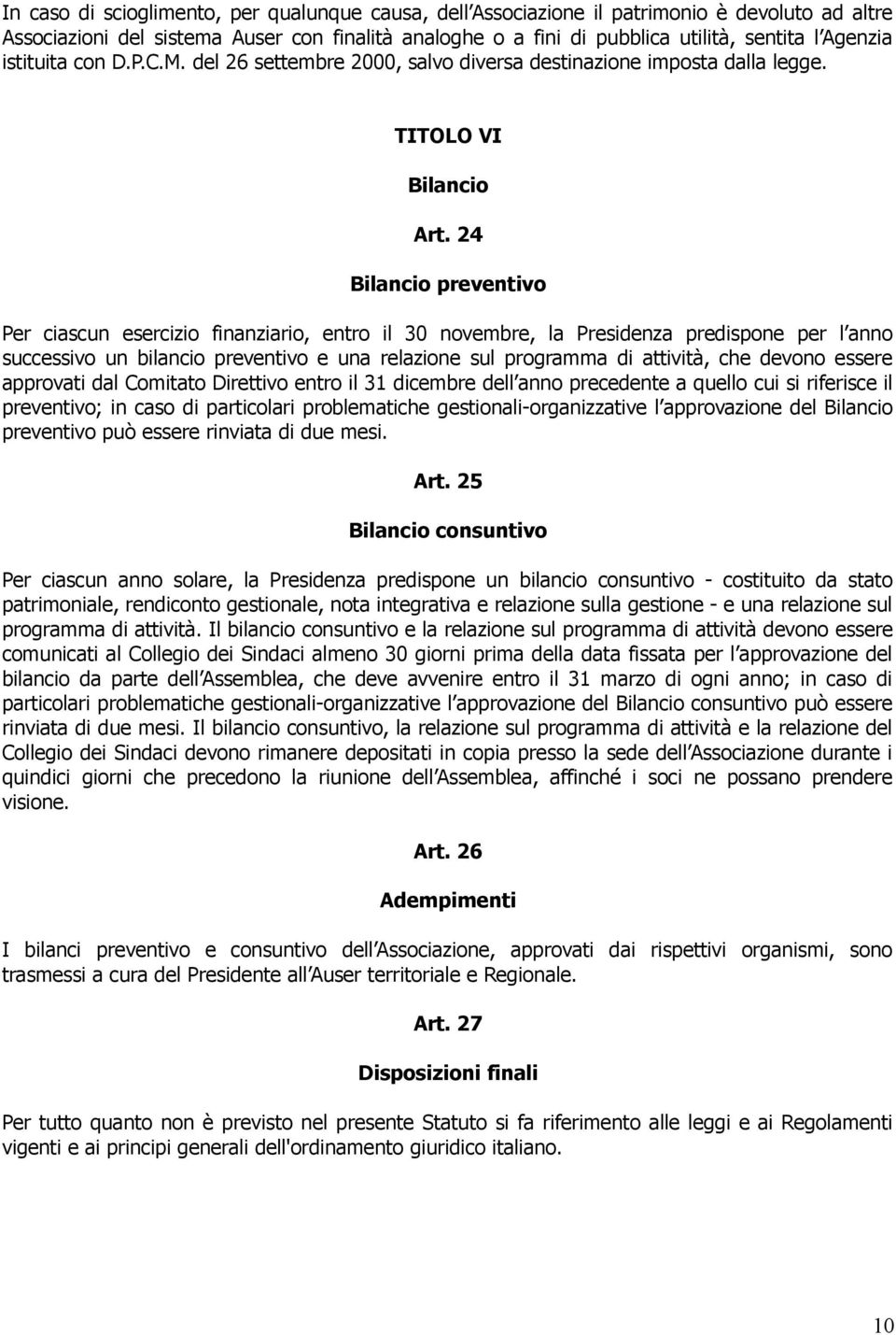 24 Bilancio preventivo Per ciascun esercizio finanziario, entro il 30 novembre, la Presidenza predispone per l anno successivo un bilancio preventivo e una relazione sul programma di attività, che