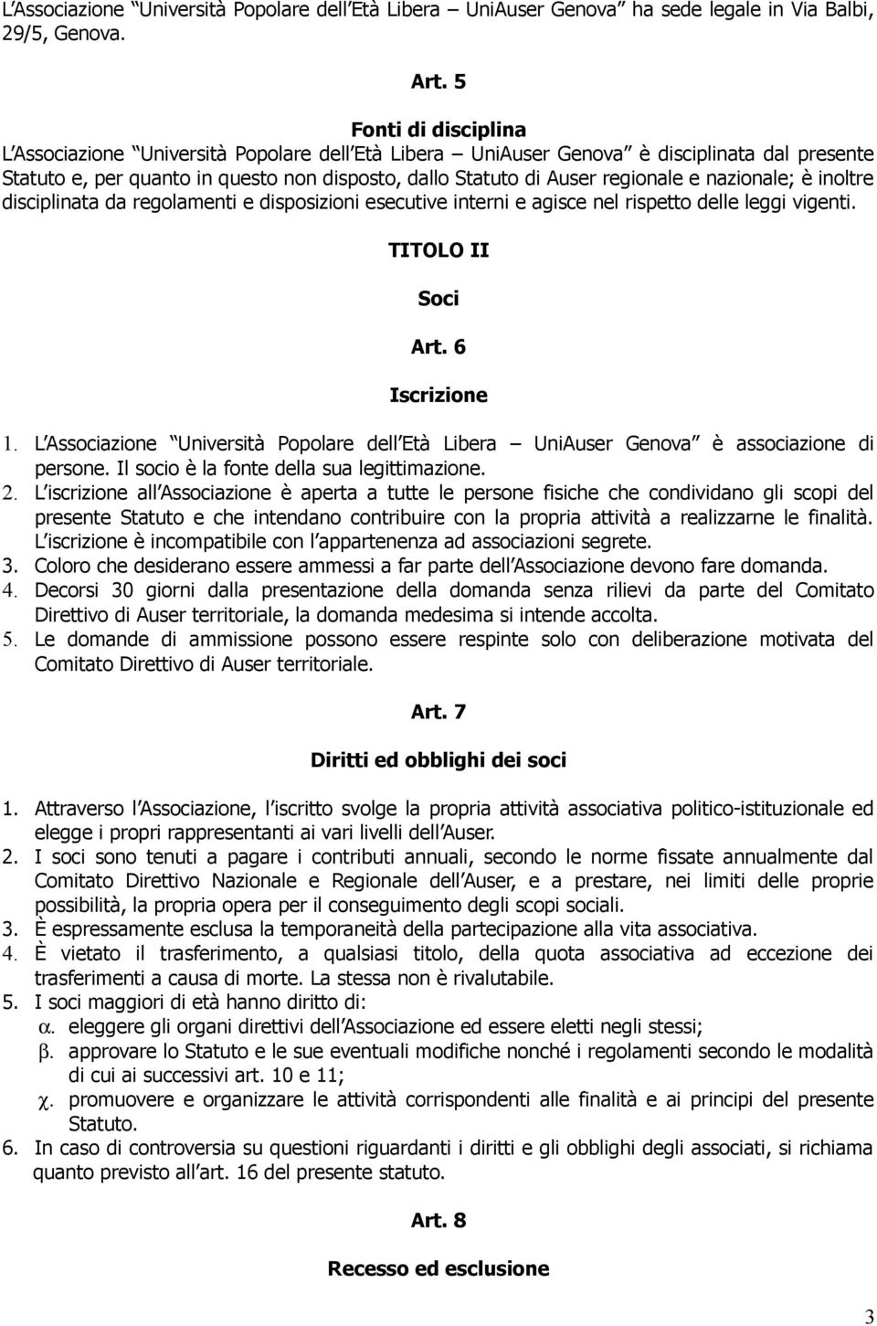 nazionale; è inoltre disciplinata da regolamenti e disposizioni esecutive interni e agisce nel rispetto delle leggi vigenti. TITOLO II Soci Art. 6 Iscrizione 1.