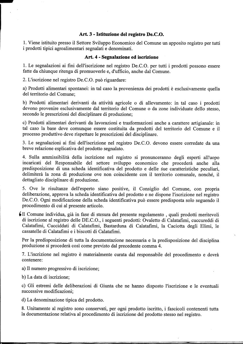 per tutti i prodotti possono essere fatte da chiunque ritenga di promuoverle e, d'ufficio, anche dal Comune. 2. L'iscrizione nel registro De.C.O.