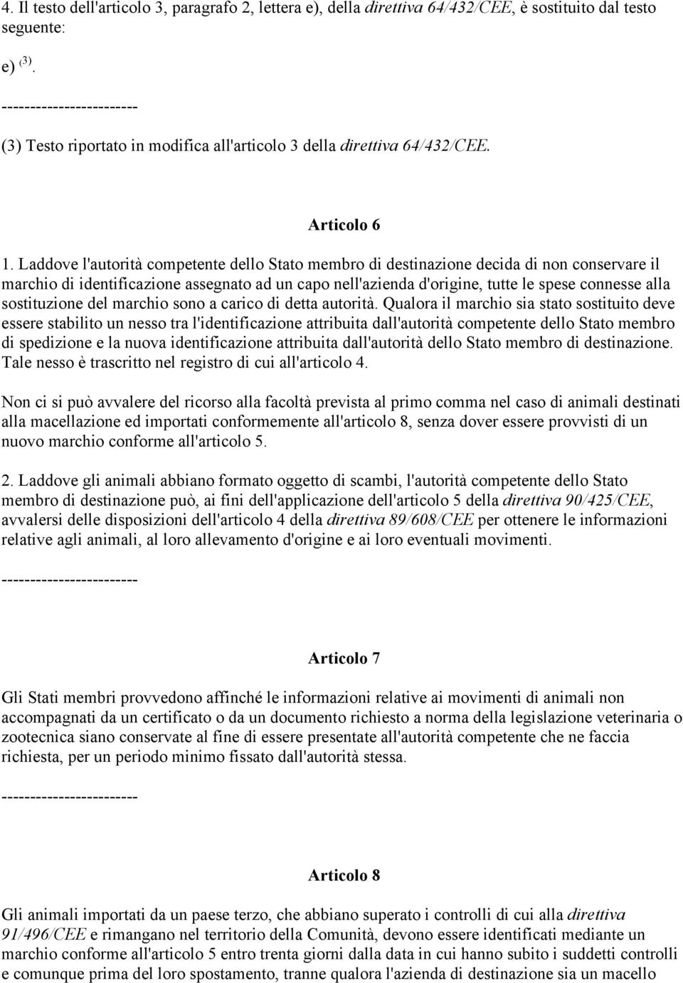 Laddove l'autorità competente dello Stato membro di destinazione decida di non conservare il marchio di identificazione assegnato ad un capo nell'azienda d'origine, tutte le spese connesse alla