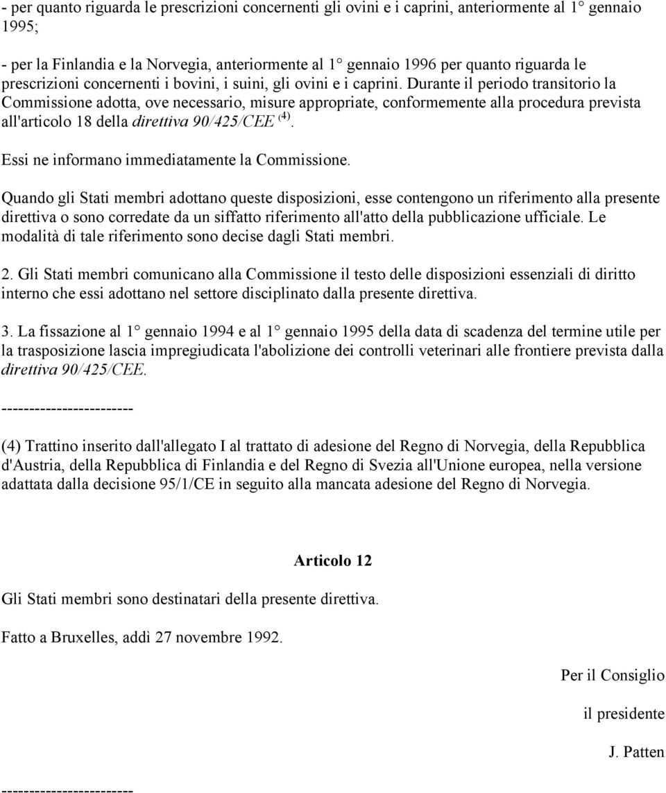 Durante il periodo transitorio la Commissione adotta, ove necessario, misure appropriate, conformemente alla procedura prevista all'articolo 18 della direttiva 90/425/CEE ( 4).