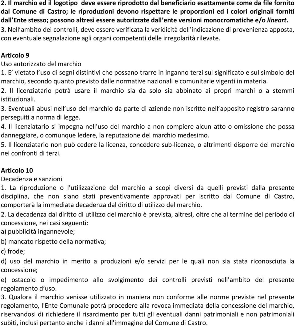 Nell ambito dei controlli, deve essere verificata la veridicità dell indicazione di provenienza apposta, con eventuale segnalazione agli organi competenti delle irregolarità rilevate.