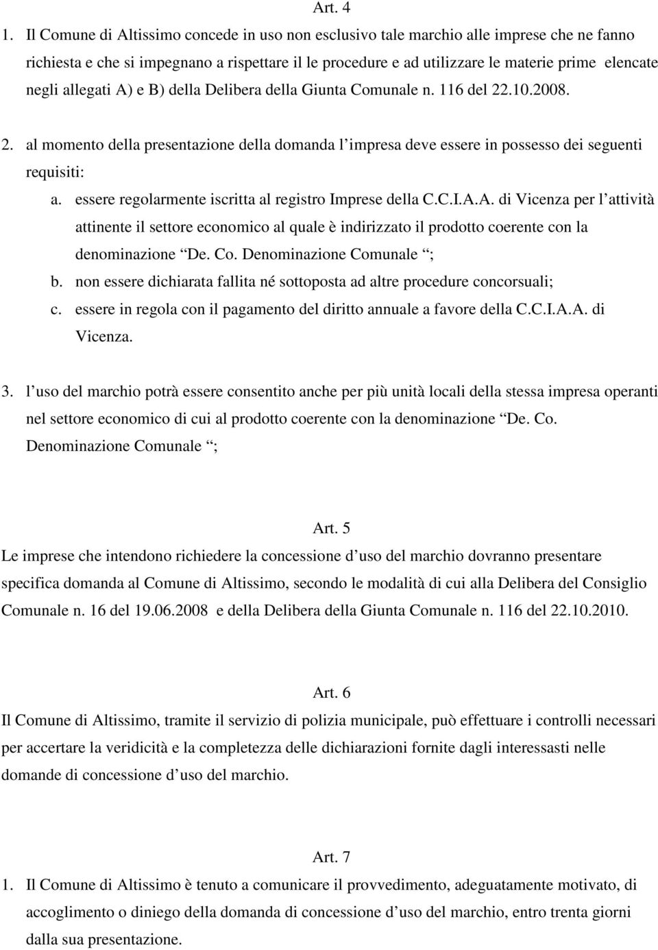 allegati A) e B) della Delibera della Giunta Comunale n. 116 del 22.10.2008. 2. al momento della presentazione della domanda l impresa deve essere in possesso dei seguenti requisiti: a.