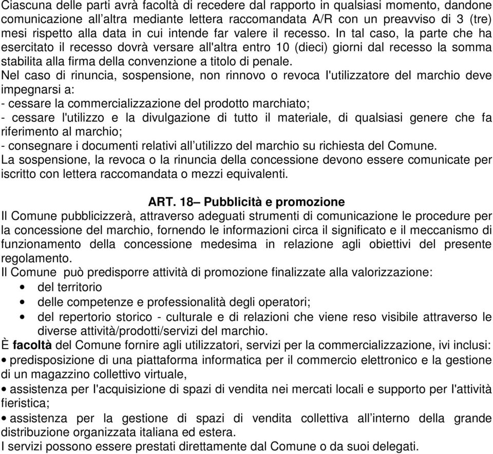 In tal caso, la parte che ha esercitato il recesso dovrà versare all'altra entro 10 (dieci) giorni dal recesso la somma stabilita alla firma della convenzione a titolo di penale.