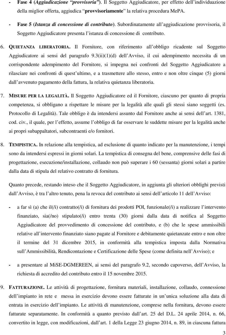 Il Fornitore, con riferimento all obbligo ricadente sul Soggetto Aggiudicatore ai sensi del paragrafo 9.