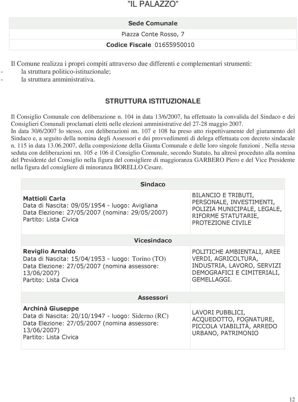 104 in data 13/6/2007, ha effettuato la convalida del Sindaco e dei Consiglieri Comunali proclamati eletti nelle elezioni amministrative del 27-28 maggio 2007.