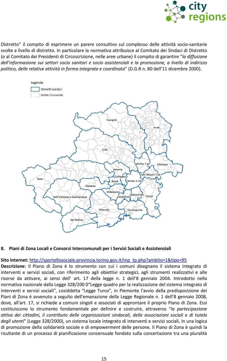 informazione sui settori socio sanitari e socio assistenziali e la promozione, a livello di indirizzo politico, delle relative attività in forma integrata e coordinata (D.G.R n.