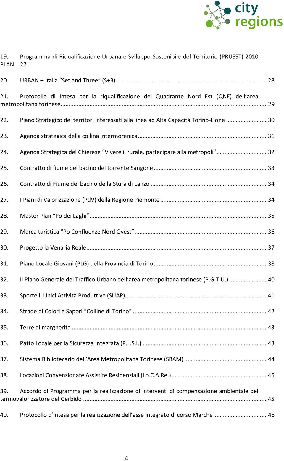 Piano Strategico dei territori interessati alla linea ad Alta Capacità Torino-Lione... 30 23. Agenda strategica della collina intermorenica... 31 24.