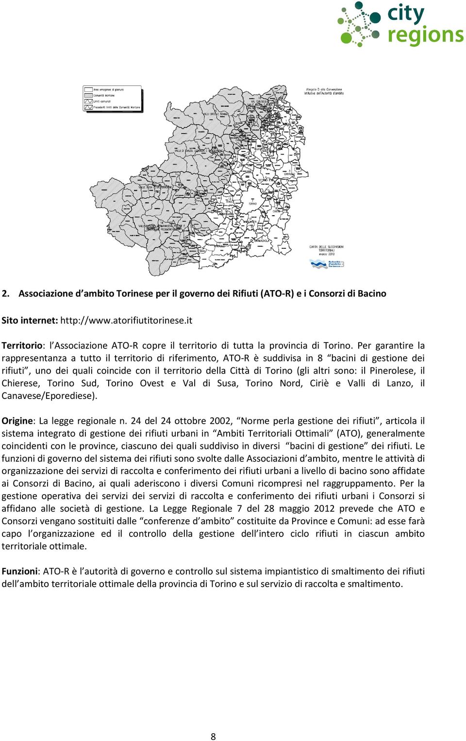 Per garantire la rappresentanza a tutto il territorio di riferimento, ATO-R è suddivisa in 8 bacini di gestione dei rifiuti, uno dei quali coincide con il territorio della Città di Torino (gli altri