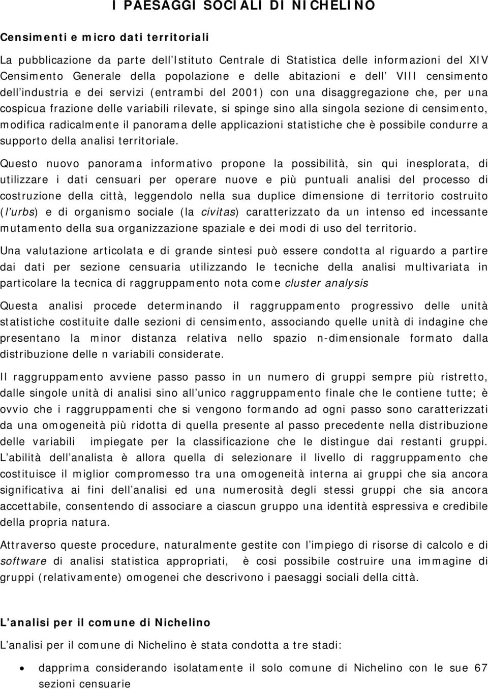 sezione di censimento, modifica radicalmente il panorama delle applicazioni statistiche che è possibile condurre a supporto della analisi territoriale.