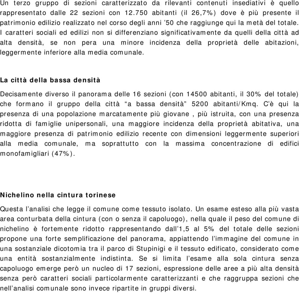 I caratteri sociali ed edilizi non si differenziano significativamente da quelli della città ad alta densità, se non pera una minore incidenza della proprietà delle abitazioni, leggermente inferiore