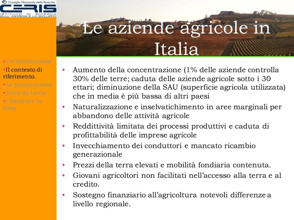 utilizzata) che in media è più bassa di altri paesi Naturalizzazione e inselvatichimento in aree marginali per abbandono delle attività agricole Reddittività limitata dei