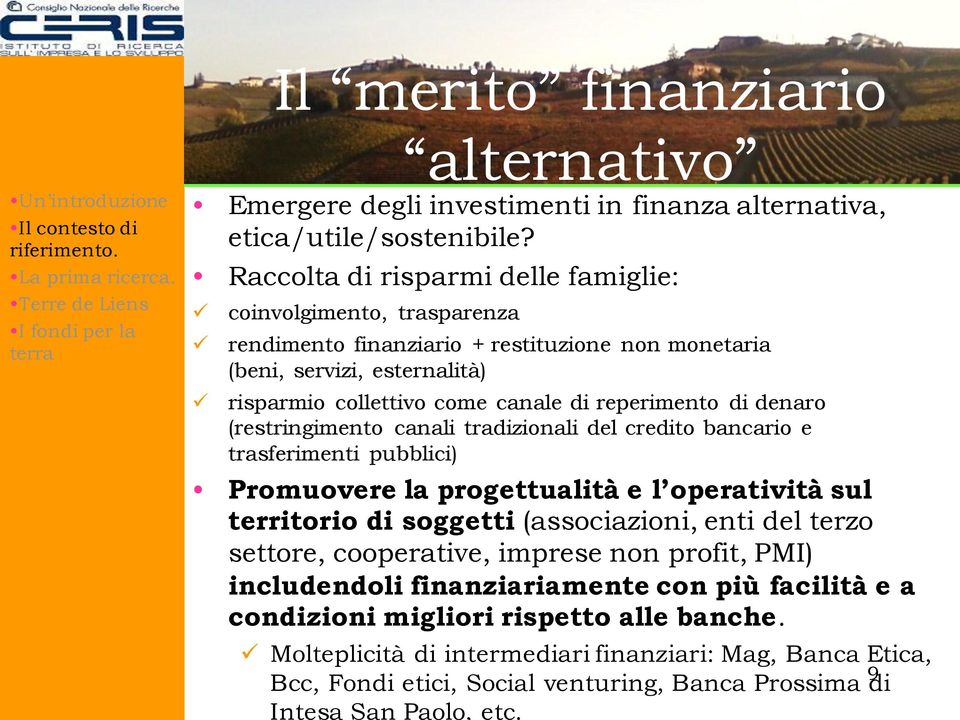 di denaro (restringimento canali tradizionali del credito bancario e trasferimenti pubblici) Promuovere la progettualità e l operatività sul territorio di soggetti (associazioni, enti del terzo