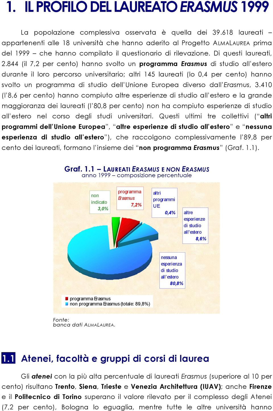 844 (il 7,2 per cento) hanno svolto un programma di studio all estero durante il loro percorso universitario; altri 145 laureati (lo 0,4 per cento) hanno svolto un programma di studio dell Unione