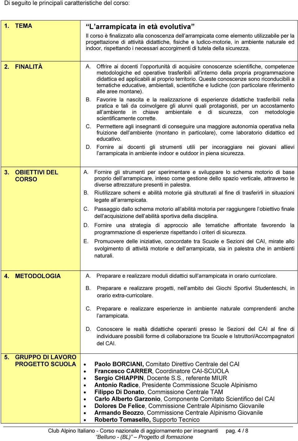 ambiente naturale ed indoor, rispettando i necessari accorgimenti di tutela della sicurezza. 2. FINALITÀ A.