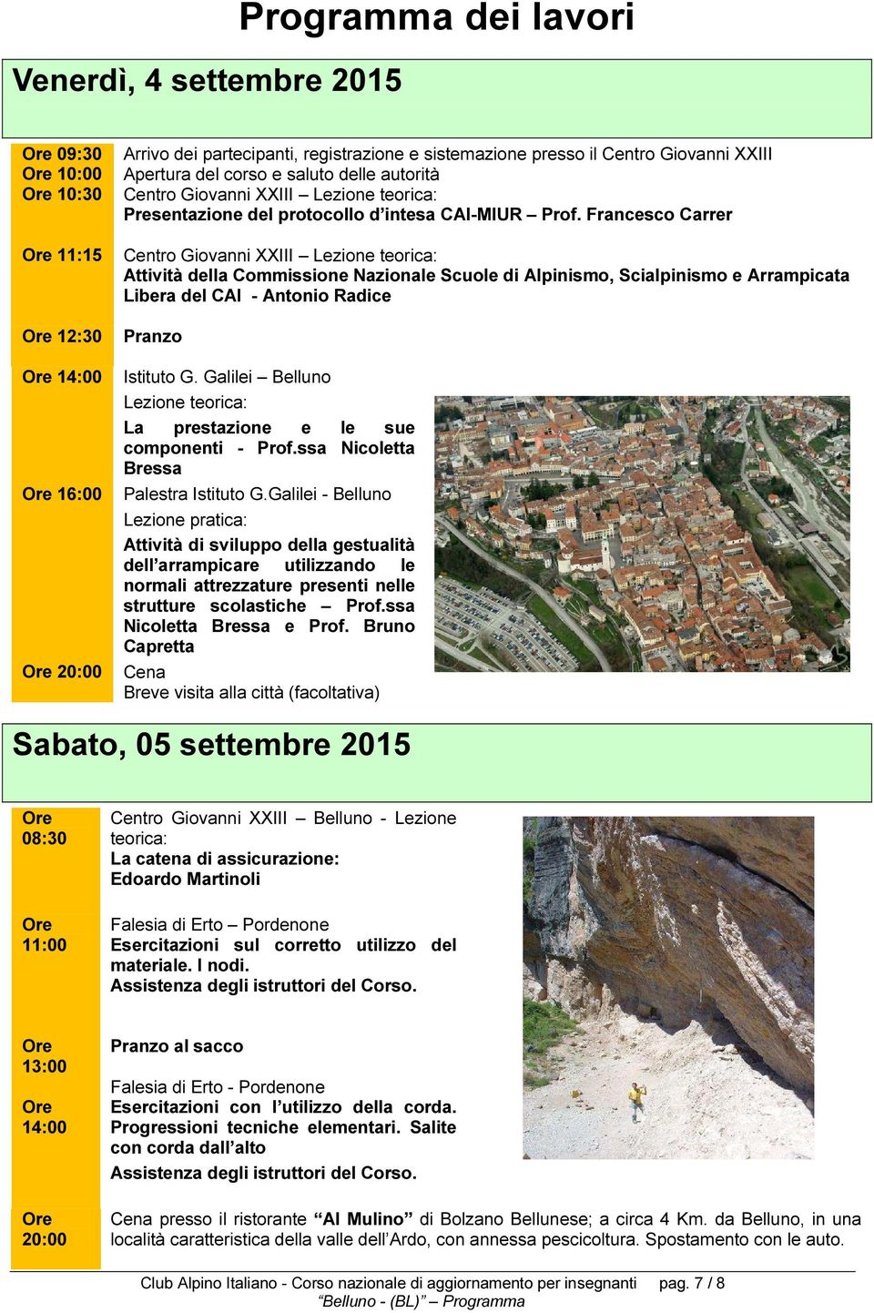 Francesco Carrer Centro Giovanni XXIII Lezione teorica: Attività della Commissione Nazionale Scuole di Alpinismo, Scialpinismo e Arrampicata Libera del CAI - Antonio Radice Pranzo Istituto G.