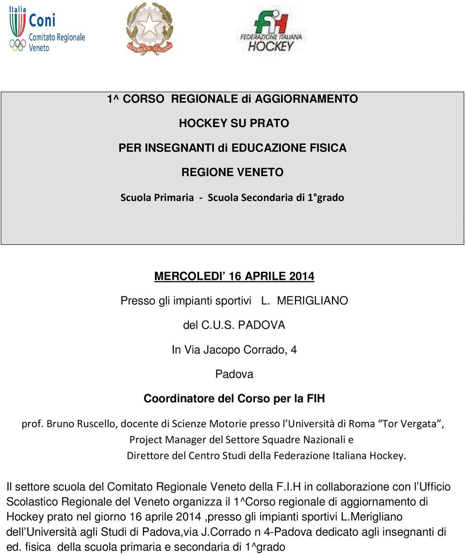 Bruno Ruscello, docente di Scienze Motorie presso l Università di Roma Tor Vergata, Project Manager del Settore Squadre Nazionali e Direttore del Centro Studi della Federazione Italiana Hockey.