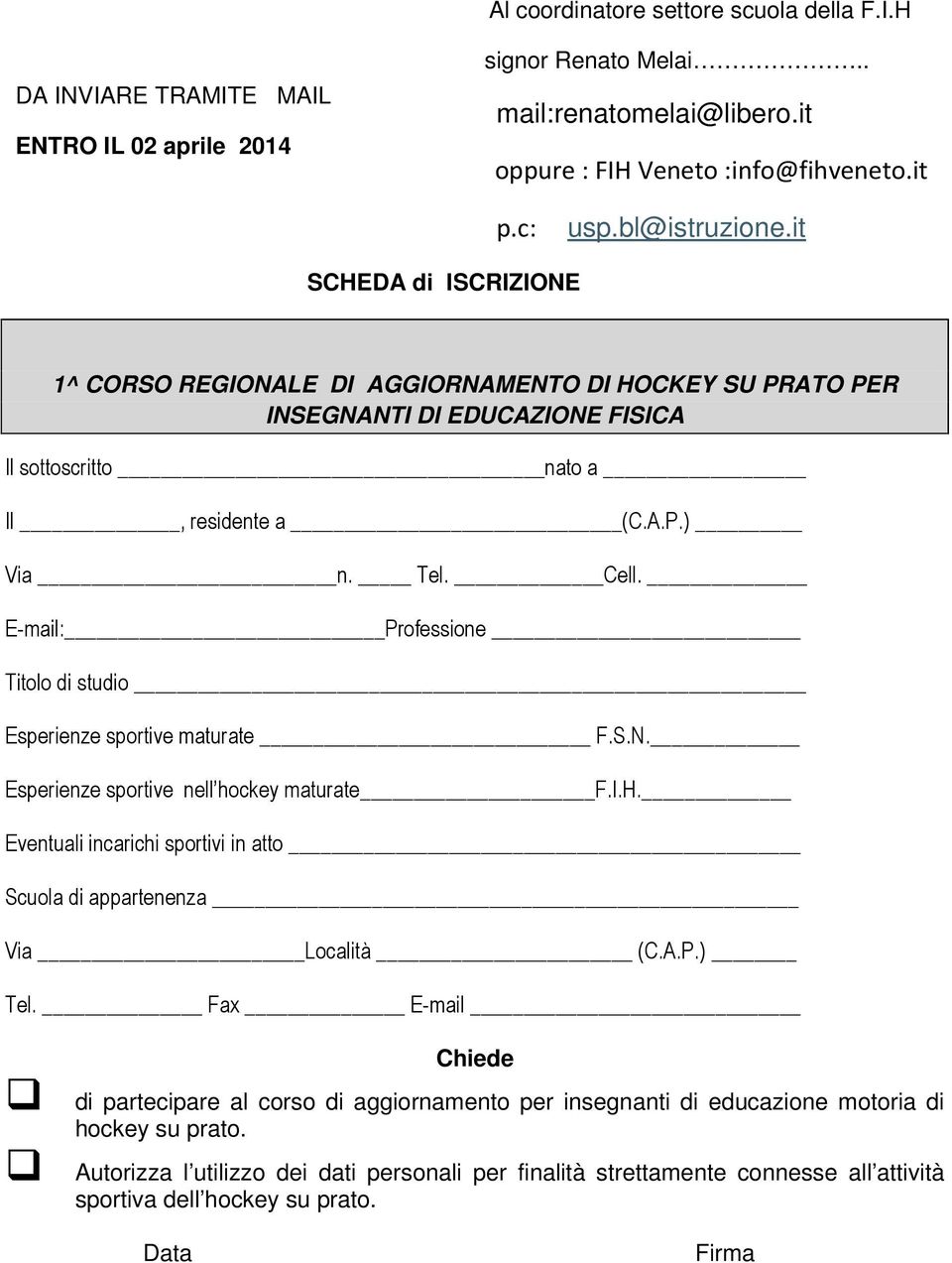 Cell. E-mail: Professione Titolo di studio Esperienze sportive maturate F.S.N. Esperienze sportive nell hockey maturate F.I.H.