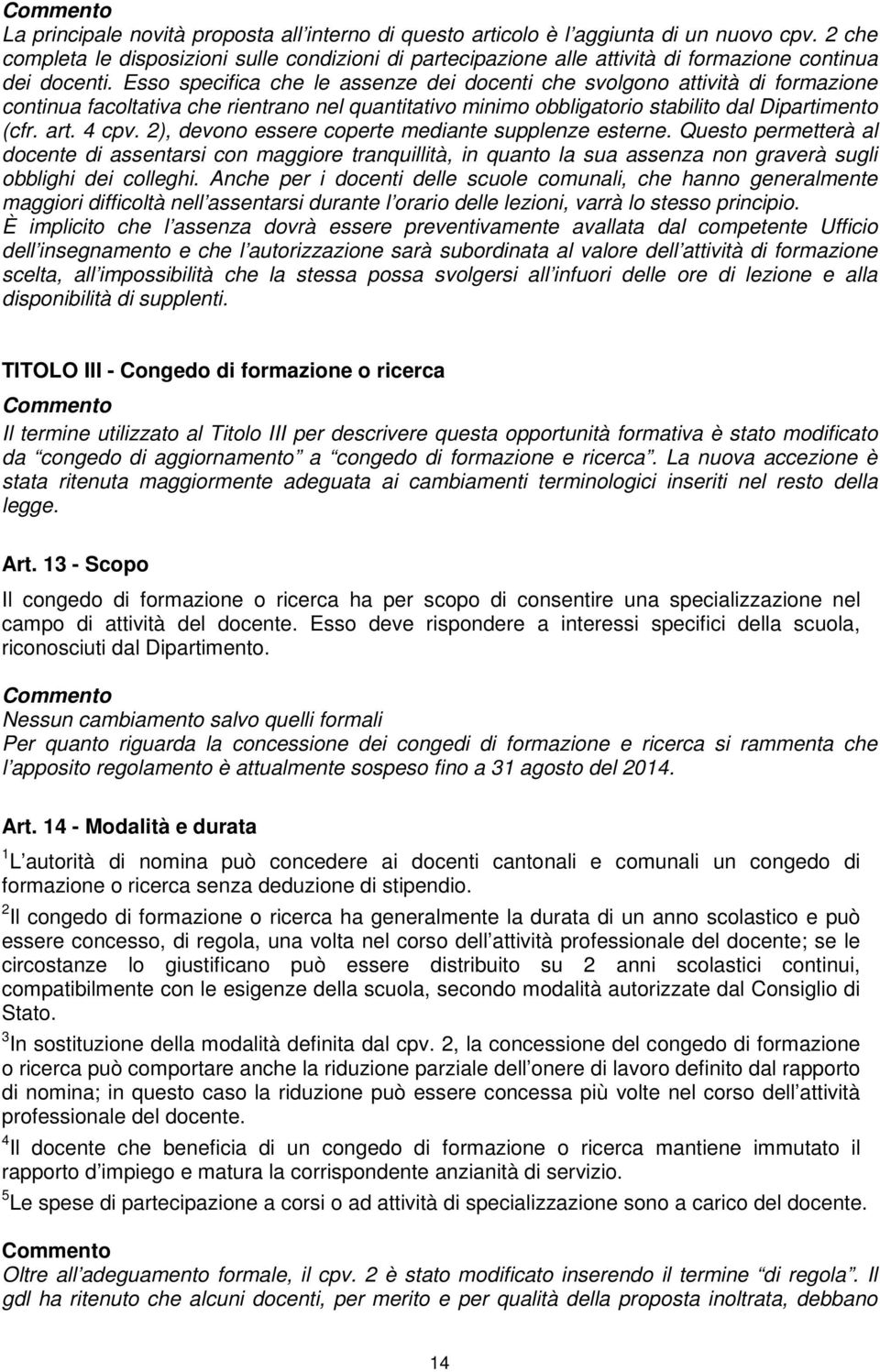 Esso specifica che le assenze dei docenti che svolgono attività di formazione continua facoltativa che rientrano nel quantitativo minimo obbligatorio stabilito dal Dipartimento (cfr. art. 4 cpv.