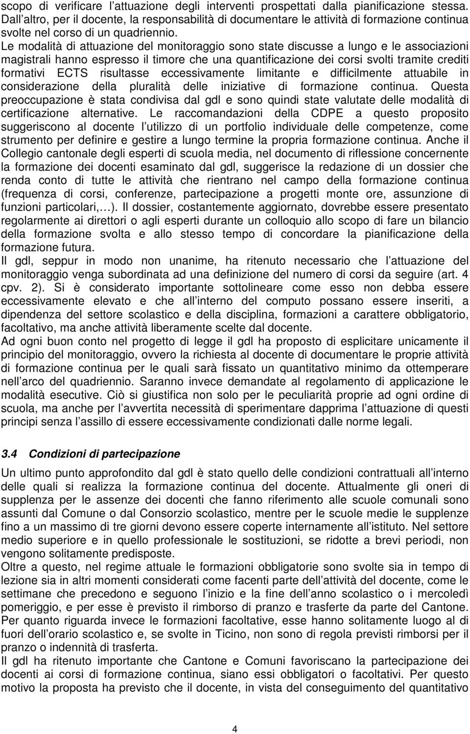 Le modalità di attuazione del monitoraggio sono state discusse a lungo e le associazioni magistrali hanno espresso il timore che una quantificazione dei corsi svolti tramite crediti formativi ECTS