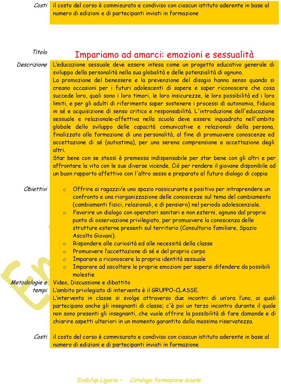 La promozione del benessere e la prevenzione del disagio hanno senso quando si creano occasioni per i futuri adolescenti di sapere e saper riconoscere che cosa succede loro, quali sono i loro timori,