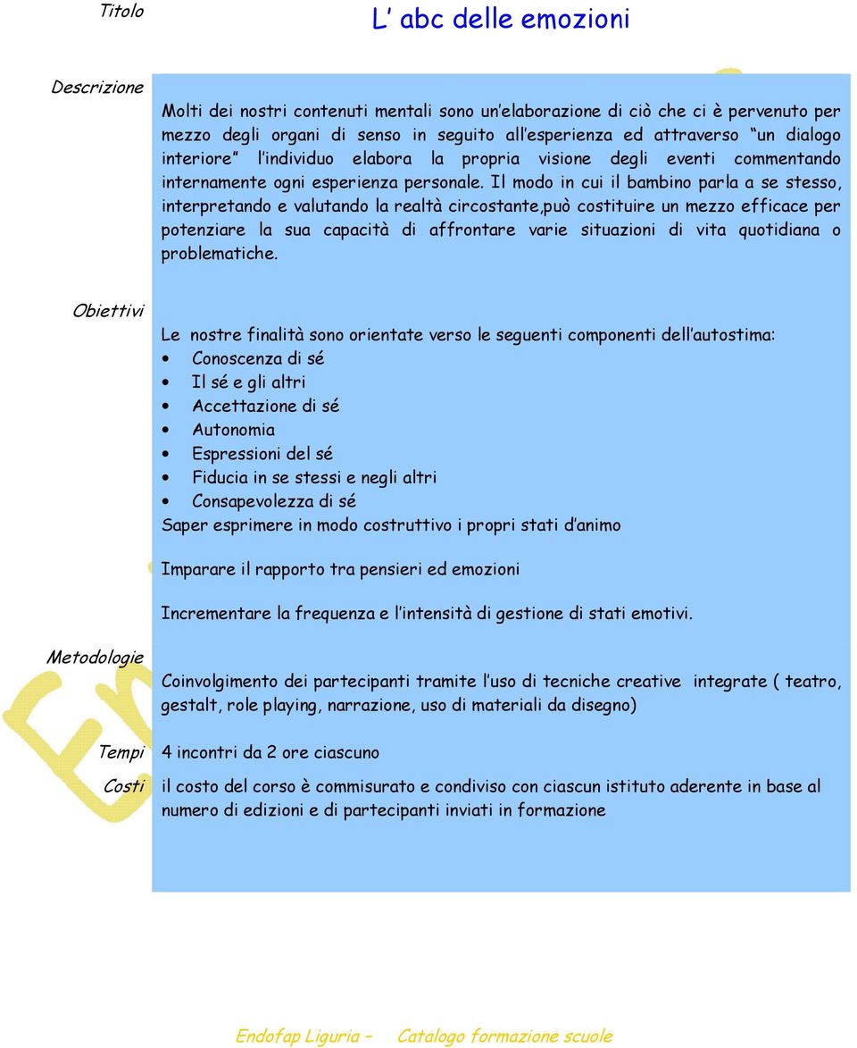 Il modo in cui il bambino parla a se stesso, interpretando e valutando la realtà circostante,può costituire un mezzo efficace per potenziare la sua capacità di affrontare varie situazioni di vita