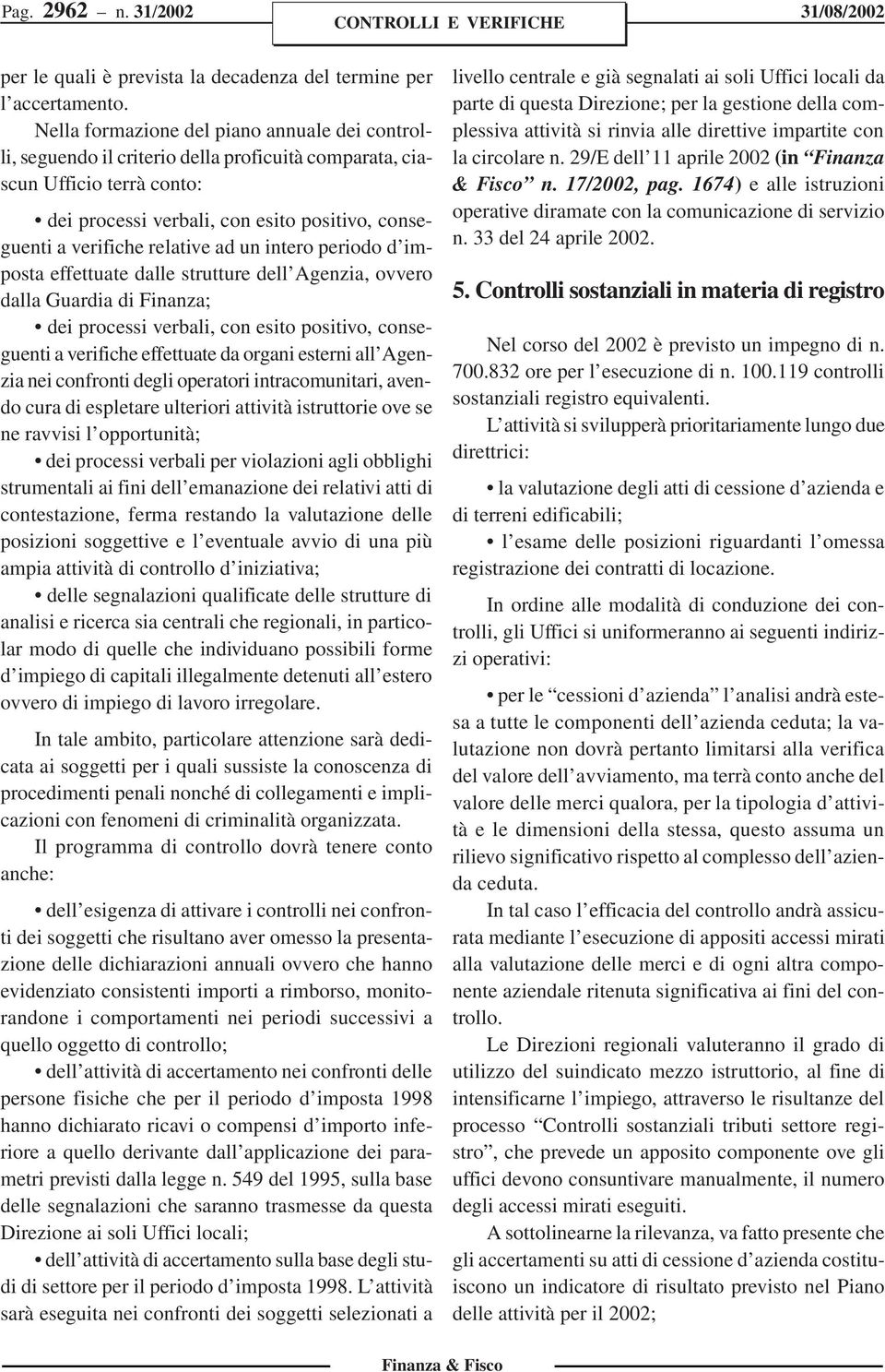 relative ad un intero periodo d imposta effettuate dalle strutture dell Agenzia, ovvero dalla Guardia di Finanza; dei processi verbali, con esito positivo, conseguenti a verifiche effettuate da