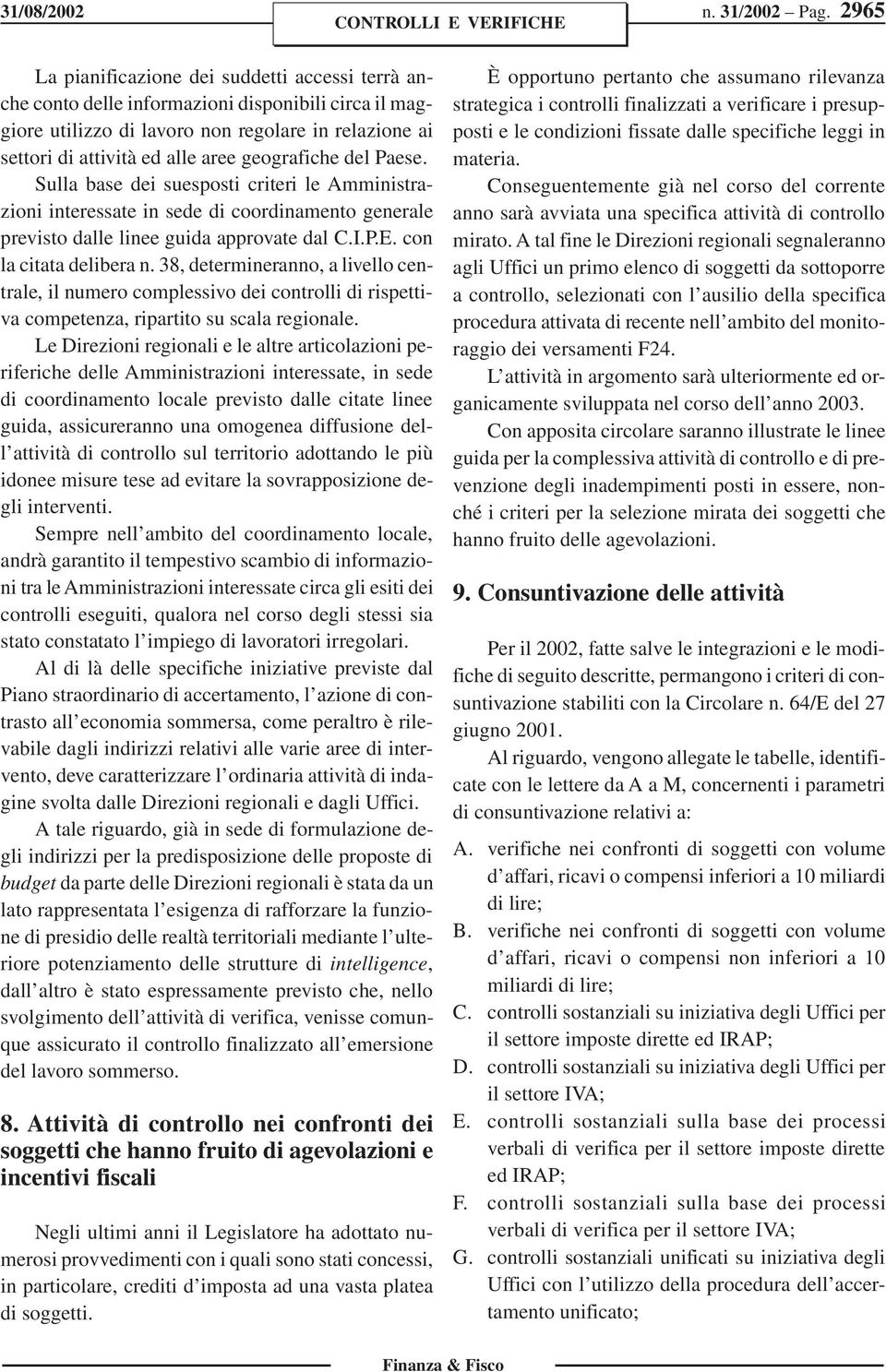 geografiche del Paese. Sulla base dei suesposti criteri le Amministrazioni interessate in sede di coordinamento generale previsto dalle linee guida approvate dal C.I.P.E. con la citata delibera n.