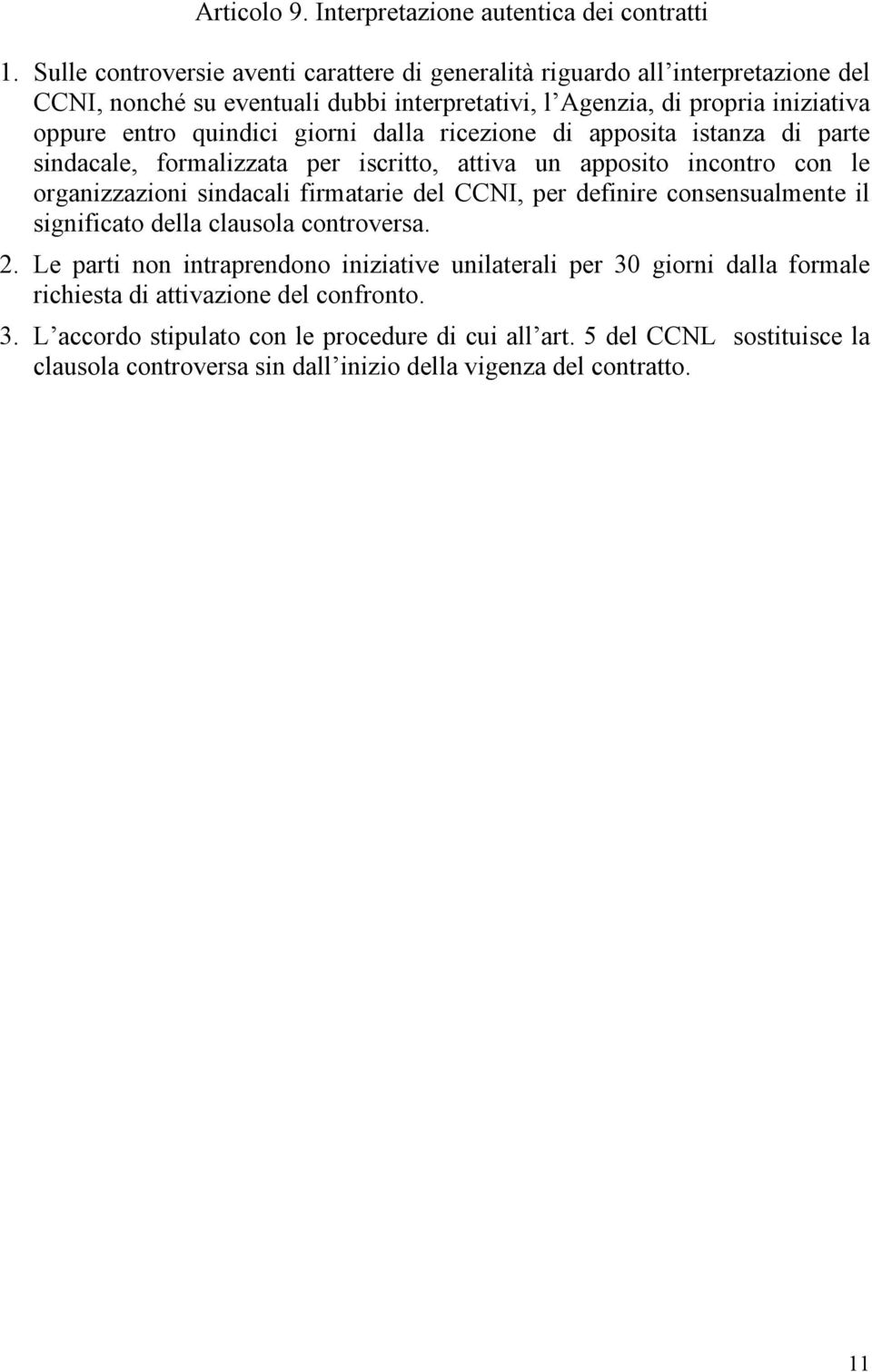 giorni dalla ricezione di apposita istanza di parte sindacale, formalizzata per iscritto, attiva un apposito incontro con le organizzazioni sindacali firmatarie del CCNI, per definire