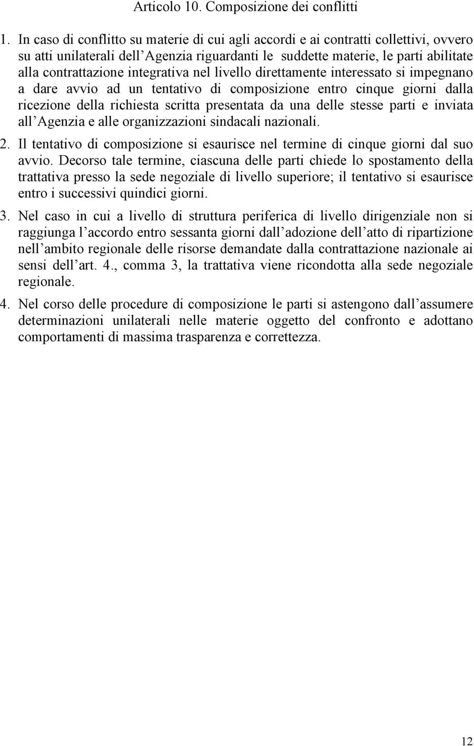 integrativa nel livello direttamente interessato si impegnano a dare avvio ad un tentativo di composizione entro cinque giorni dalla ricezione della richiesta scritta presentata da una delle stesse