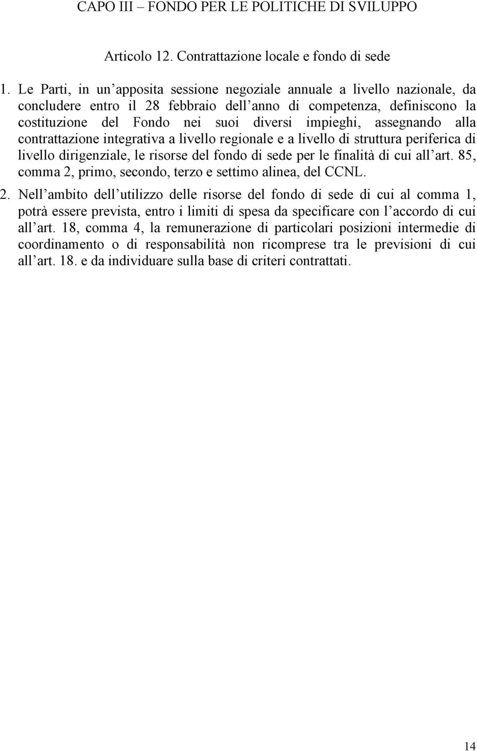 assegnando alla contrattazione integrativa a livello regionale e a livello di struttura periferica di livello dirigenziale, le risorse del fondo di sede per le finalità di cui all art.