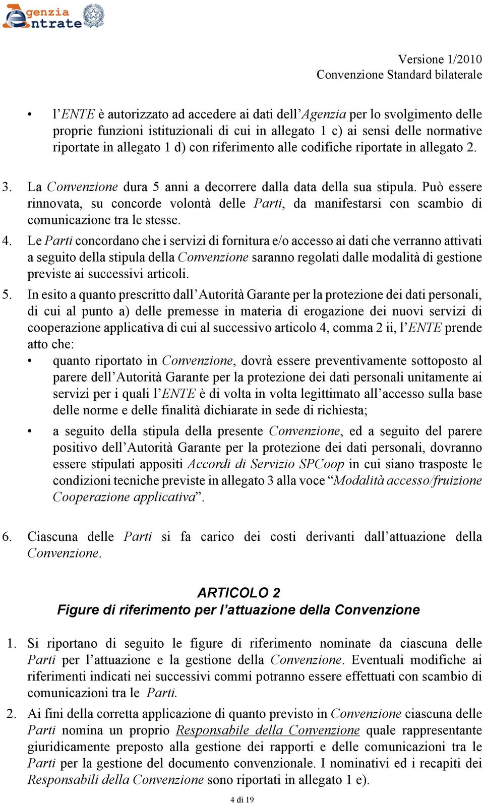 Può essere rinnovata, su concorde volontà delle Parti, da manifestarsi con scambio di comunicazione tra le stesse. 4.