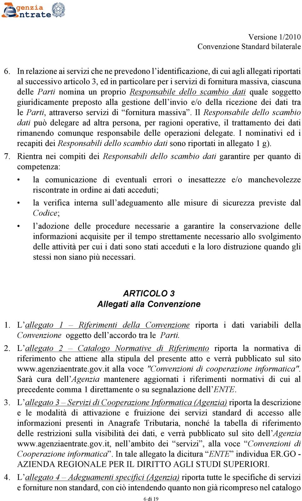 Il Responsabile dello scambio dati può delegare ad altra persona, per ragioni operative, il trattamento dei dati rimanendo comunque responsabile delle operazioni delegate.