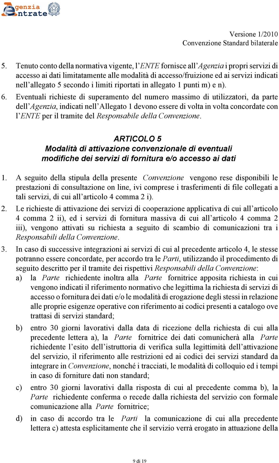 Eventuali richieste di superamento del numero massimo di utilizzatori, da parte dell Agenzia, indicati nell Allegato 1 devono essere di volta in volta concordate con l ENTE per il tramite del