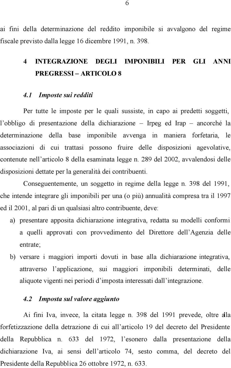 1 Imposte sui redditi Per tutte le imposte per le quali sussiste, in capo ai predetti soggetti, l obbligo di presentazione della dichiarazione Irpeg ed Irap ancorché la determinazione della base