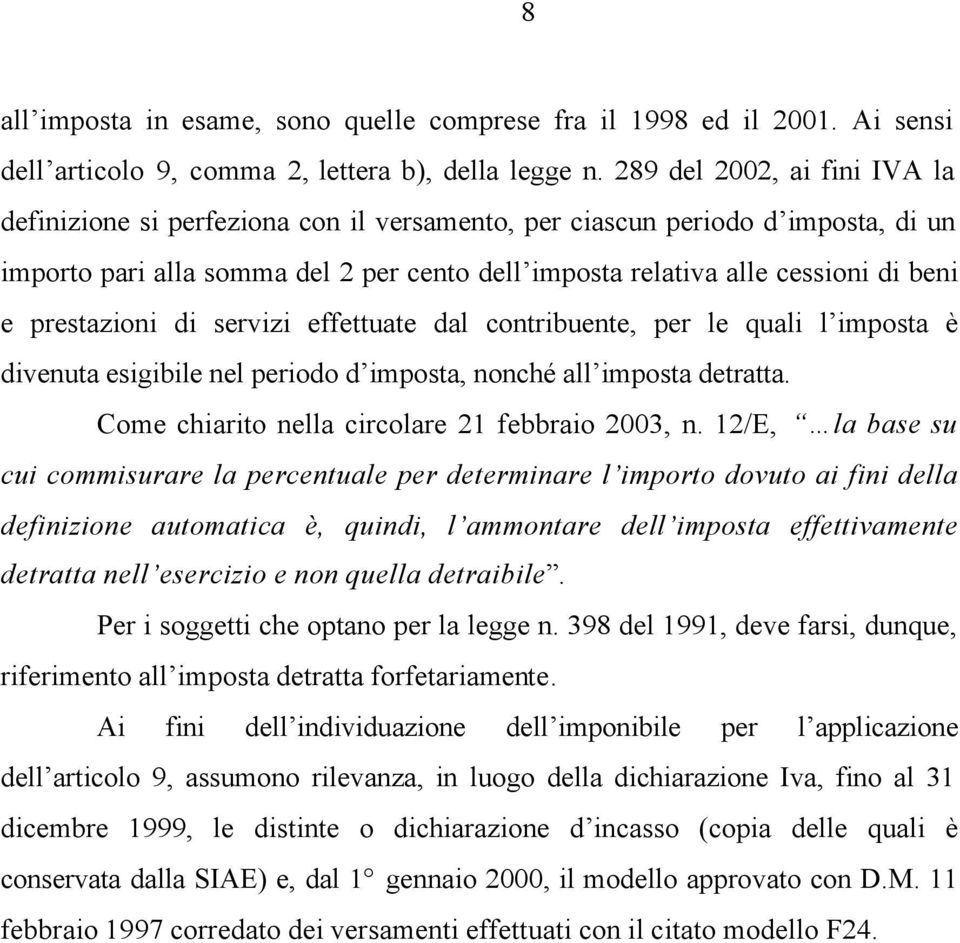 prestazioni di servizi effettuate dal contribuente, per le quali l imposta è divenuta esigibile nel periodo d imposta, nonché all imposta detratta. Come chiarito nella circolare 21 febbraio 2003, n.