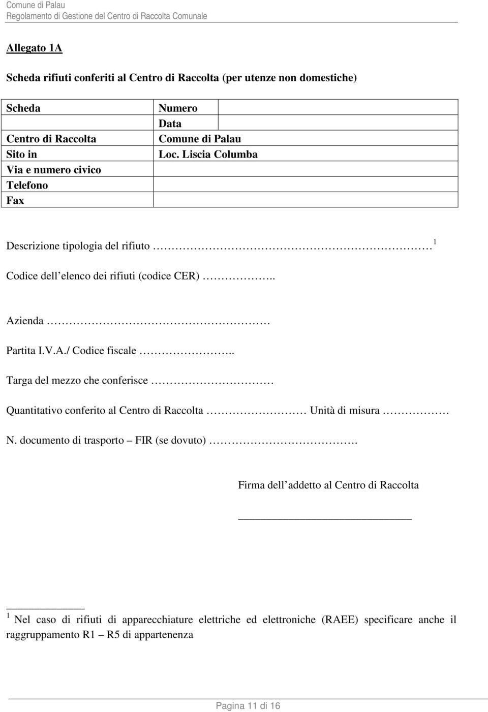 . Targa del mezzo che conferisce Quantitativo conferito al Centro di Raccolta Unità di misura N. documento di trasporto FIR (se dovuto).