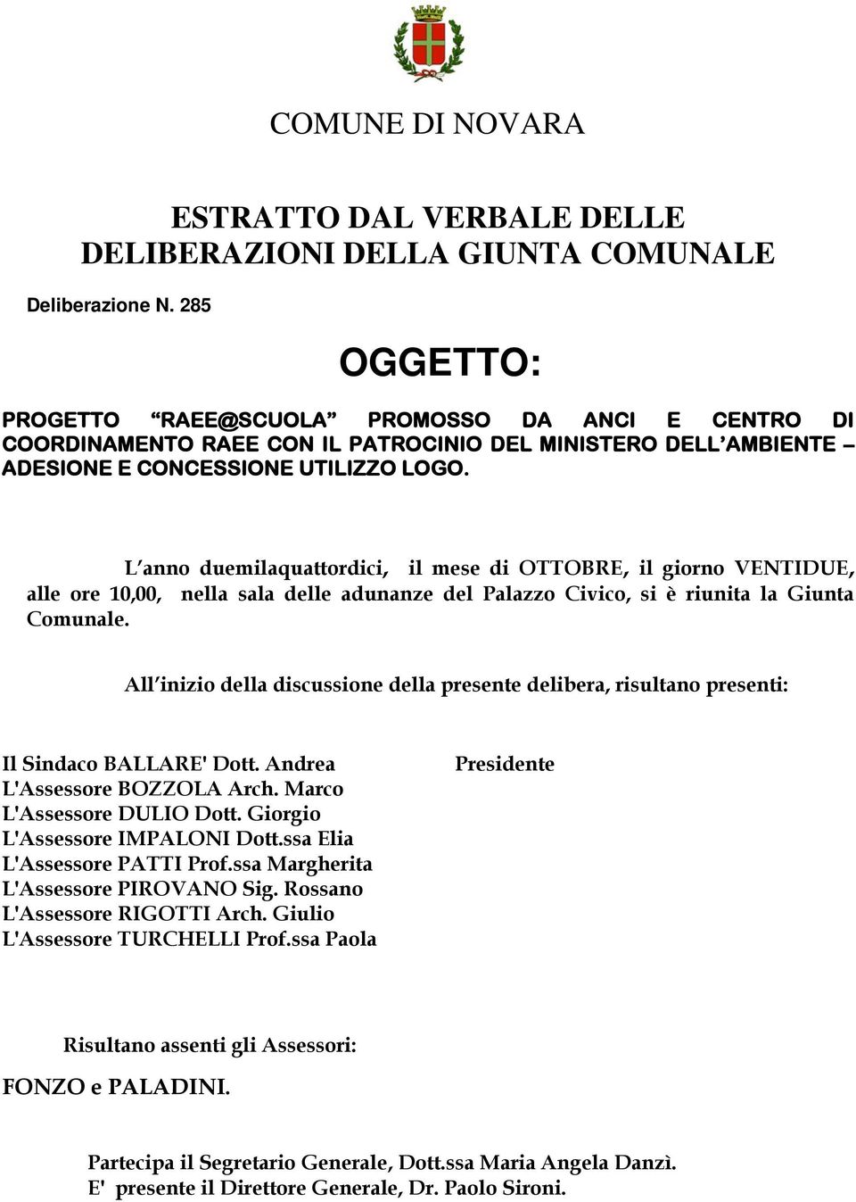 L anno duemilaquattordici, il mese di OTTOBRE, il giorno VENTIDUE, alle ore 10,00, nella sala delle adunanze del Palazzo Civico, si è riunita la Giunta Comunale.