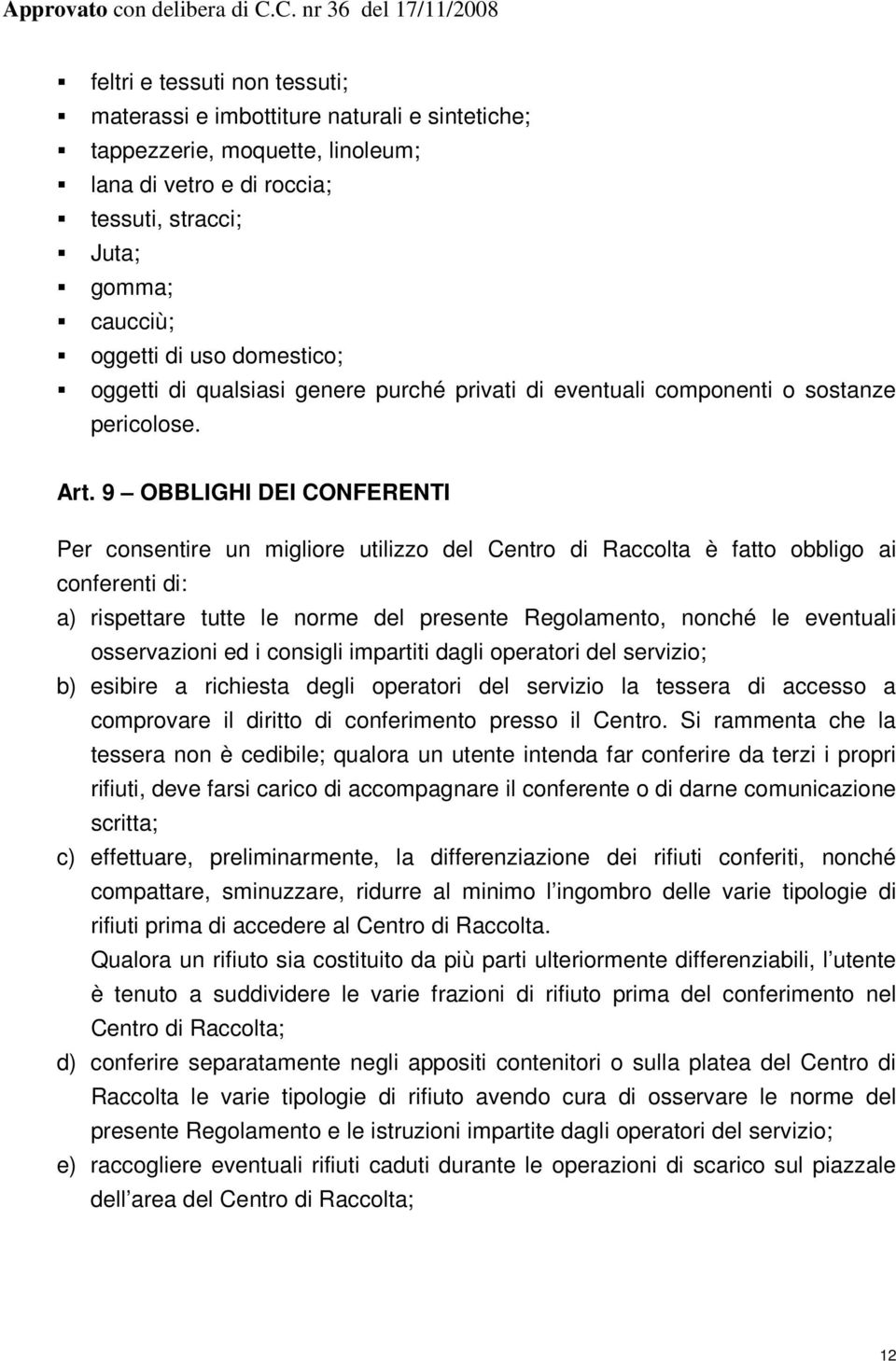 9 OBBLIGHI DEI CONFERENTI Per consentire un migliore utilizzo del Centro di Raccolta è fatto obbligo ai conferenti di: a) rispettare tutte le norme del presente Regolamento, nonché le eventuali