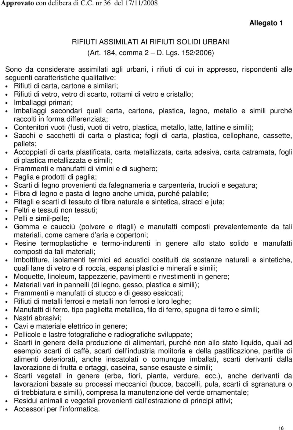 vetro di scarto, rottami di vetro e cristallo; Imballaggi primari; Imballaggi secondari quali carta, cartone, plastica, legno, metallo e simili purché raccolti in forma differenziata; Contenitori