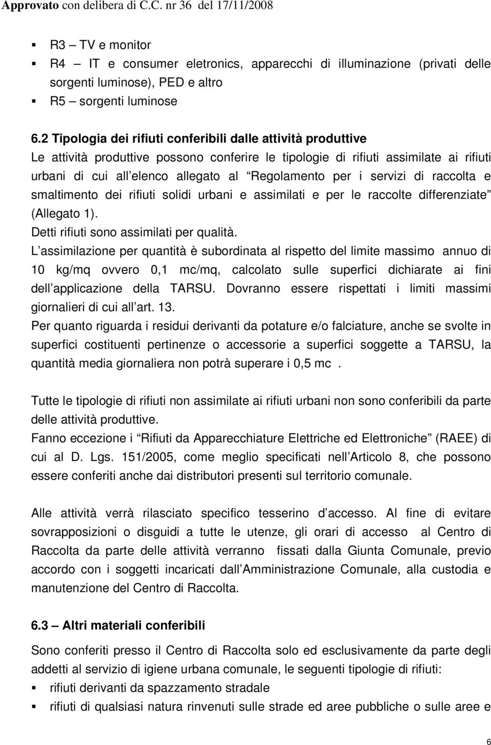 per i servizi di raccolta e smaltimento dei rifiuti solidi urbani e assimilati e per le raccolte differenziate (Allegato 1). Detti rifiuti sono assimilati per qualità.