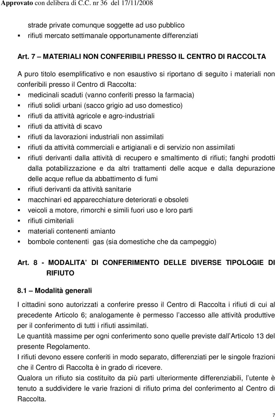 scaduti (vanno conferiti presso la farmacia) rifiuti solidi urbani (sacco grigio ad uso domestico) rifiuti da attività agricole e agro-industriali rifiuti da attività di scavo rifiuti da lavorazioni