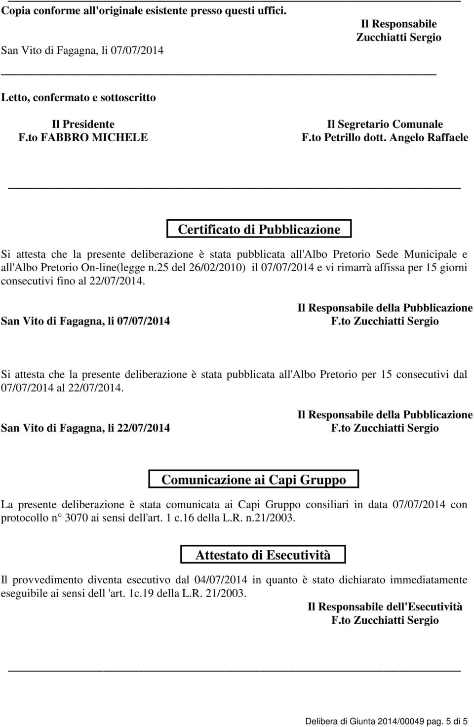 Angelo Raffaele Certificato di Pubblicazione Si attesta che la presente deliberazione è stata pubblicata all'albo Pretorio Sede Municipale e all'albo Pretorio On-line(legge n.