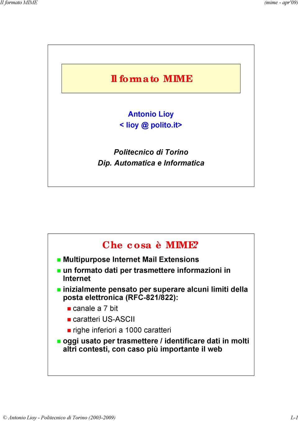 alcuni limiti della posta elettronica (RFC-821/822): canale a 7 bit caratteri US-ASCII righe inferiori a 1000 caratteri oggi usato