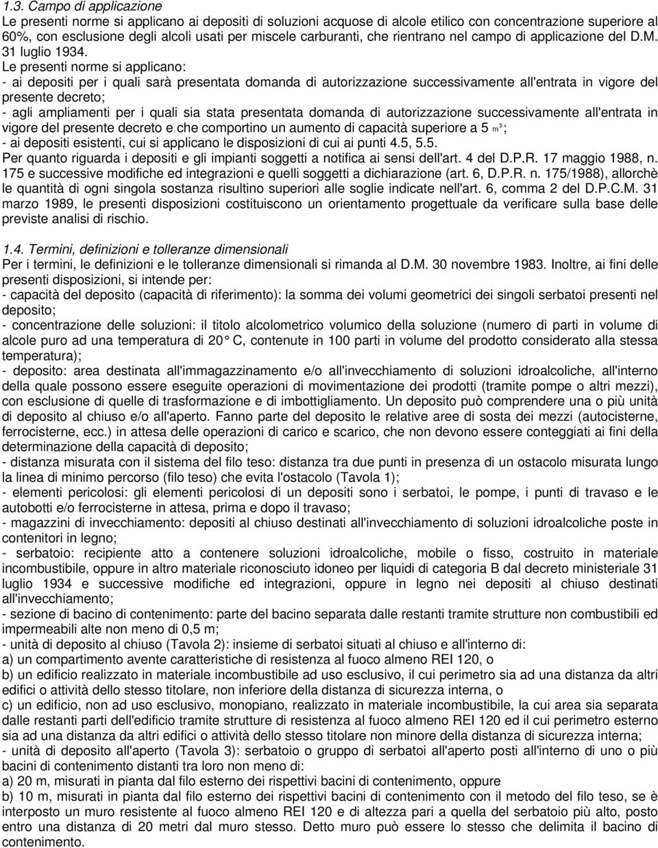 Le presenti norme si applicano: - ai depositi per i quali sarà presentata domanda di autorizzazione successivamente all'entrata in vigore del presente decreto; - agli ampliamenti per i quali sia