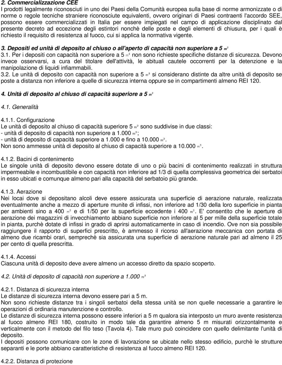 estintori nonchè delle poste e degli elementi di chiusura, per i quali è richiesto il requisito di resistenza al fuoco, cui si applica la normativa vigente. 3.