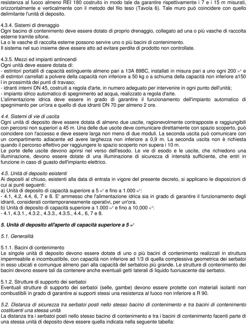 3.4. Sistemi di drenaggio Ogni bacino di contenimento deve essere dotato di proprio drenaggio, collegato ad una o più vasche di raccolta esterne tramite sifone.