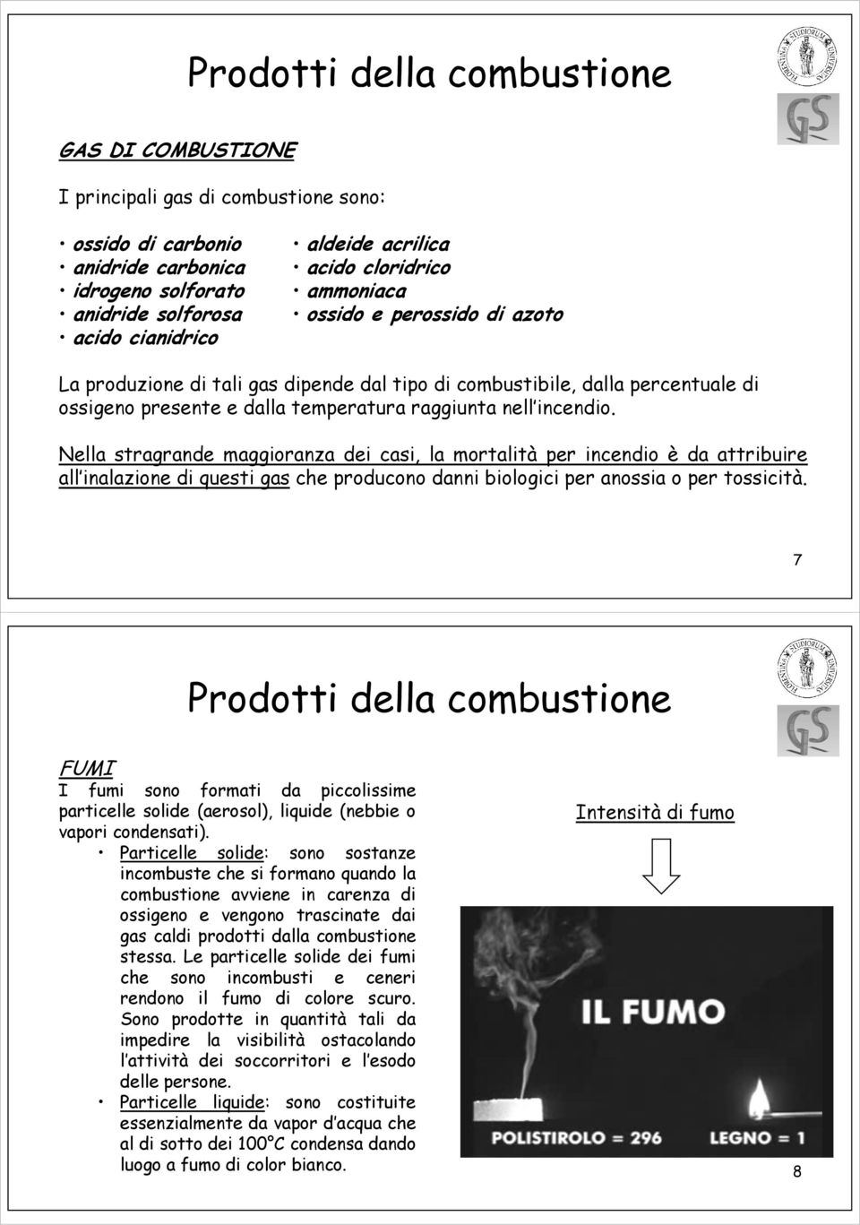 nell incendio. Nella stragrande maggioranza dei casi, la mortalità per incendio è da attribuire all inalazione di questi gas che producono danni biologici per anossia o per tossicità.